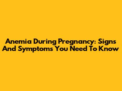 Anemia During Pregnancy: Signs And Symptoms You Need To Know