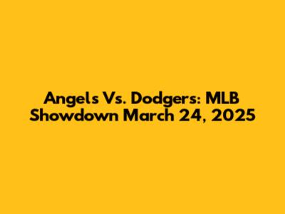 Angels Vs. Dodgers: MLB Showdown March 24, 2025