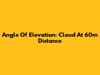 Angle Of Elevation: Cloud At 60m Distance