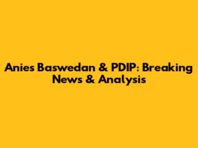 Anies Baswedan & PDIP: Breaking News & Analysis