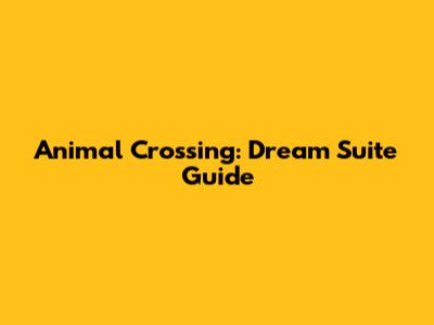 Animal Crossing: Dream Suite Guide