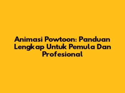 Animasi Powtoon: Panduan Lengkap Untuk Pemula Dan Profesional