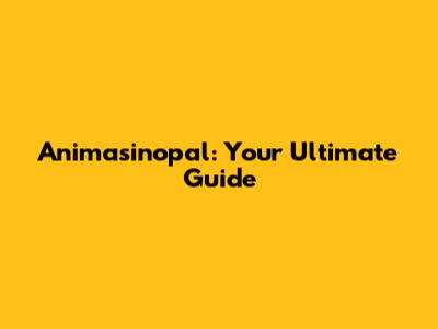 Animasinopal: Your Ultimate Guide