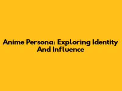 Anime Persona: Exploring Identity And Influence