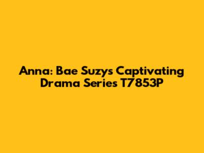 Anna: Bae Suzy's Captivating Drama Series T7853P