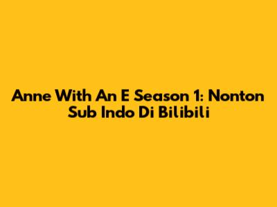 Anne With An E Season 1: Nonton Sub Indo Di Bilibili
