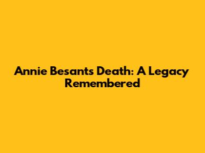 Annie Besant's Death: A Legacy Remembered