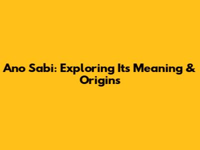 Ano Sabi: Exploring Its Meaning & Origins