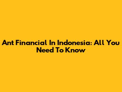 Ant Financial In Indonesia: All You Need To Know