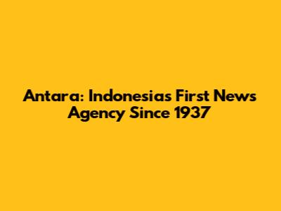 Antara: Indonesia's First News Agency Since 1937