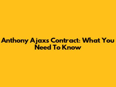 Anthony Ajax's Contract: What You Need To Know