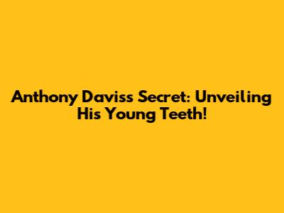 Anthony Davis's Secret: Unveiling His Young Teeth!