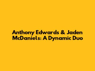 Anthony Edwards & Jaden McDaniels: A Dynamic Duo