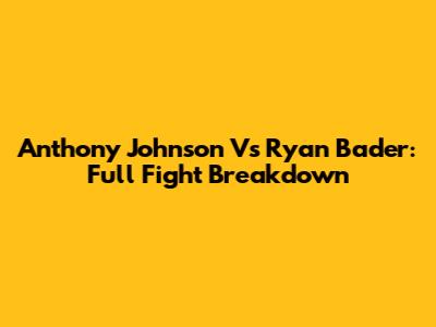 Anthony Johnson Vs Ryan Bader: Full Fight Breakdown