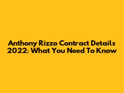 Anthony Rizzo Contract Details 2022: What You Need To Know
