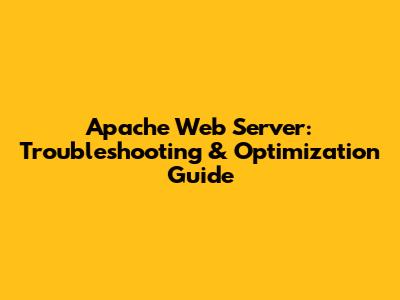 Apache Web Server: Troubleshooting & Optimization Guide