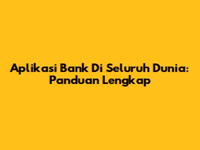 Aplikasi Bank Di Seluruh Dunia: Panduan Lengkap