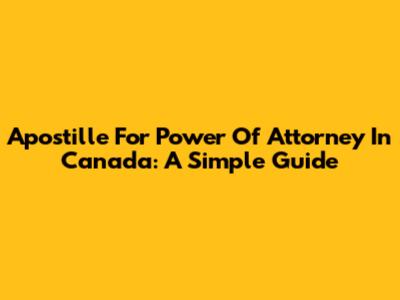 Apostille For Power Of Attorney In Canada: A Simple Guide