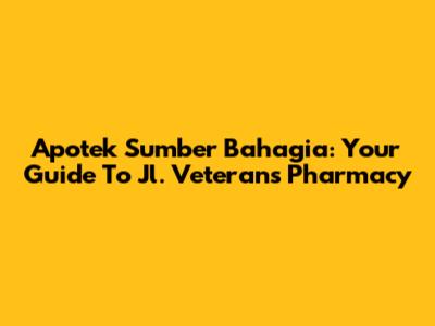 Apotek Sumber Bahagia: Your Guide To Jl. Veteran's Pharmacy