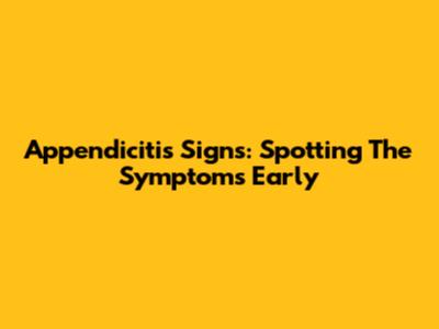 Appendicitis Signs: Spotting The Symptoms Early