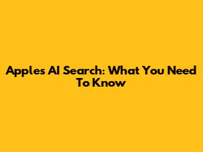 Apple's AI Search: What You Need To Know