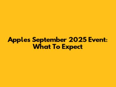 Apple's September 2025 Event: What To Expect