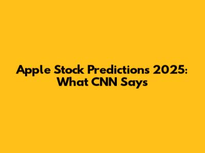 Apple Stock Predictions 2025: What CNN Says
