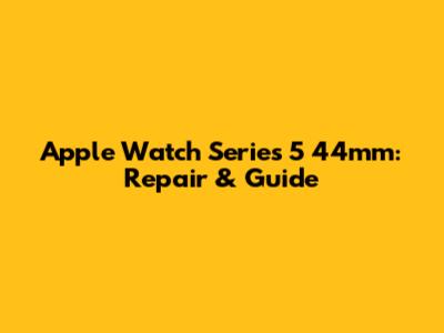 Apple Watch Series 5 44mm: Repair & Guide