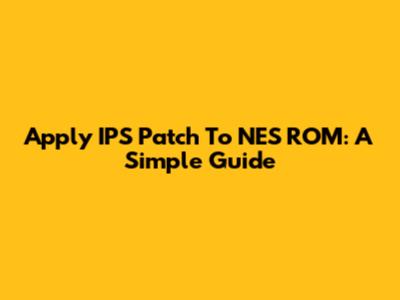 Apply IPS Patch To NES ROM: A Simple Guide