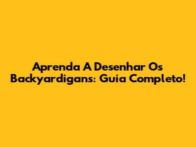 Aprenda A Desenhar Os Backyardigans: Guia Completo!
