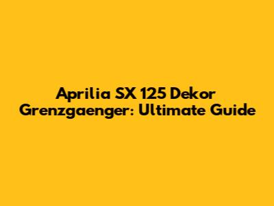 Aprilia SX 125 Dekor Grenzgaenger: Ultimate Guide