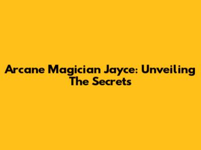 Arcane Magician Jayce: Unveiling The Secrets