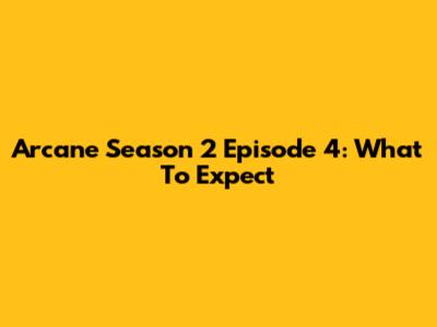 Arcane Season 2 Episode 4: What To Expect