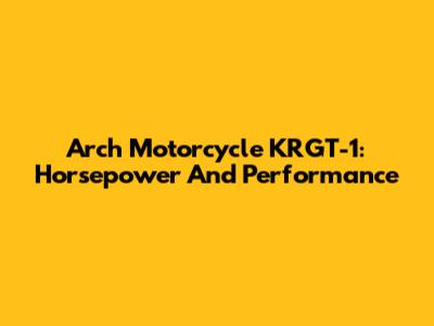 Arch Motorcycle KRGT-1: Horsepower And Performance