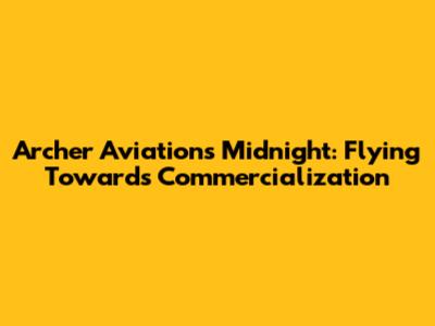 Archer Aviation's Midnight: Flying Towards Commercialization