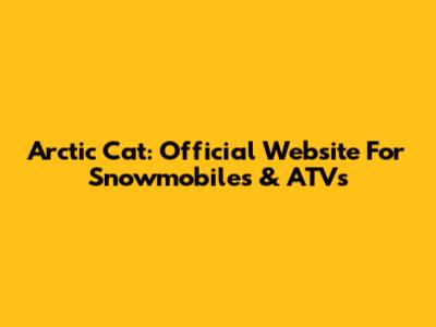 Arctic Cat: Official Website For Snowmobiles & ATVs