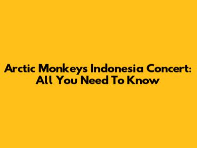Arctic Monkeys Indonesia Concert: All You Need To Know