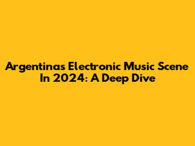 Argentina's Electronic Music Scene In 2024: A Deep Dive