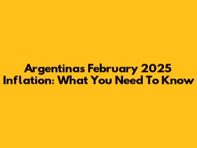Argentina's February 2025 Inflation: What You Need To Know