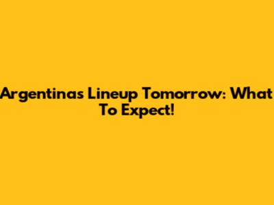 Argentina's Lineup Tomorrow: What To Expect!