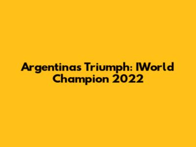 Argentina's Triumph: IWorld Champion 2022