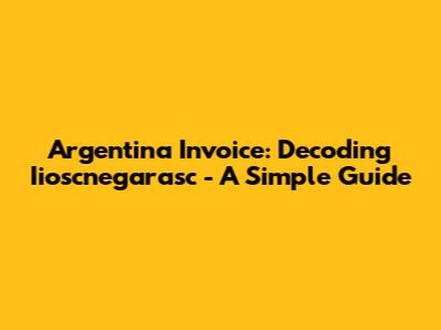 Argentina Invoice: Decoding Iioscnegarasc - A Simple Guide
