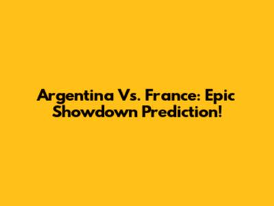 Argentina Vs. France: Epic Showdown Prediction!