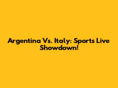 Argentina Vs. Italy: Sports Live Showdown!