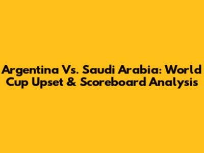 Argentina Vs. Saudi Arabia: World Cup Upset & Scoreboard Analysis