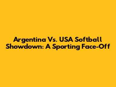 Argentina Vs. USA Softball Showdown: A Sporting Face-Off