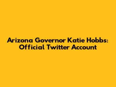 Arizona Governor Katie Hobbs: Official Twitter Account