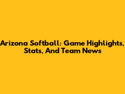 Arizona Softball: Game Highlights, Stats, And Team News
