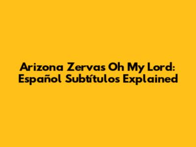 Arizona Zervas' 'Oh My Lord': Español Subtítulos Explained