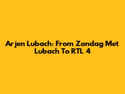 Arjen Lubach: From Zondag Met Lubach To RTL 4